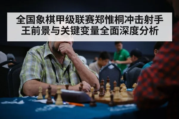 全国象棋甲级联赛郑惟桐冲击射手王前景与关键变量全面深度分析