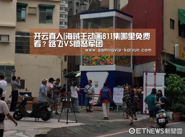 开云真人|海贼王动画811集哪里免费看?
